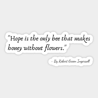 "Hope is the only bee that makes honey without flowers." Sticker